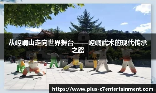 从崆峒山走向世界舞台——崆峒武术的现代传承之路